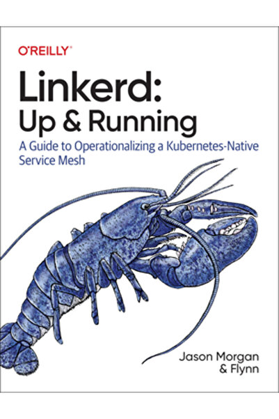 OReilly Media Linkerd: Funcționare rapidă: Un ghid pentru operaționalizarea unei rețele de servicii native Kubernetes