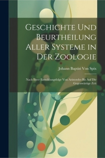 Legare Street Pr Geschichte Und Beurtheilung Aller Systeme in Der Zoologie: Nach Ihrer Entwiklungsfolge Von Aristotel