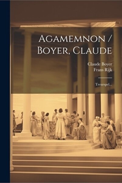 Legare Street Pr Agamemnon / Boyer Claude: Treurspel...
