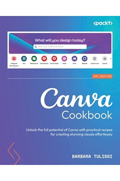 Packt Pub Carte de bucate Canva: Deblochează întregul potențial al Canva cu rețete practice pentru crearea unor imagini uimitoare