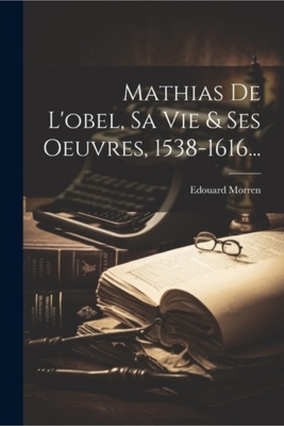Legare Street Pr Mathias De L'obel Sa Vie & Ses Oeuvres 1538-1616...