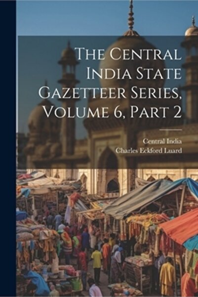 Legare Street Pr Seria Gazetteer a Statului Indiei Centrale Volumul 6 Partea 2