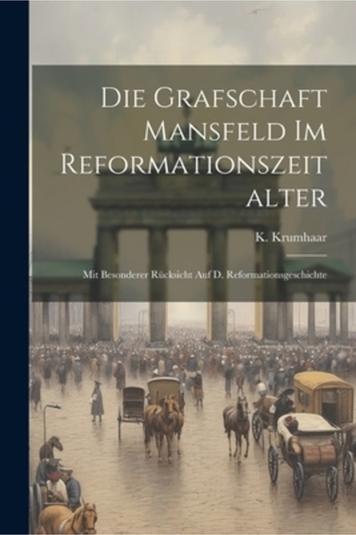 Legare Street Pr Die Grafschaft Mansfeld Im Reformationszeitalter: Mit Besond...