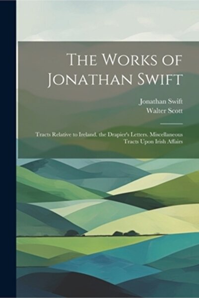 Legare Street Pr Operele lui Jonathan Swift: Tractate referitoare la Irlanda....