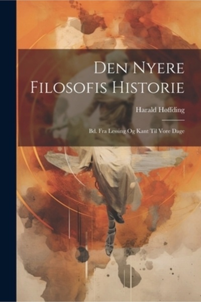 Legare Street Pr Den Nyere Filosofis Istorie: Bd. Fra Lessing Og Kant Til Vor...