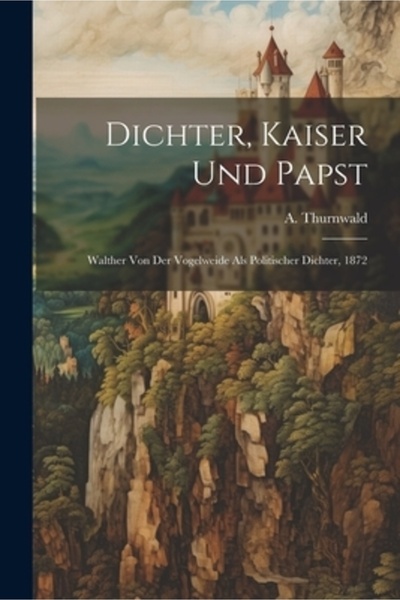 Legare Street Pr Dichter Kaiser und Papst: Walther von der Vogelweide als politischer Dichter 1872