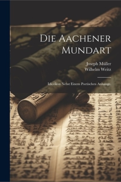 Legare Street Pr Die Aachener Mundart: Idiotikon nebst einem poetischen Anhange.