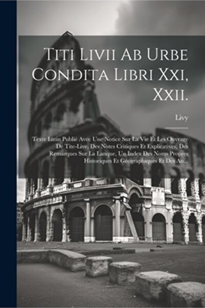 Legare Street Pr Titi Livii Ab Urbe Condita Libri Xxi Xxii.: Texte Latin Publi
