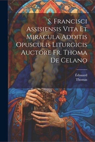 Legare Street Pr S. Francisci Assisiensis Vita Et Miracula Additis Opusculis Liturgicis Auctore Fr. Thomas De Celano