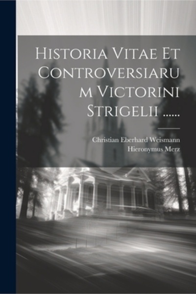 Legare Street Pr Historia Vitae Et Controversiarum Victorini Strigelii ......