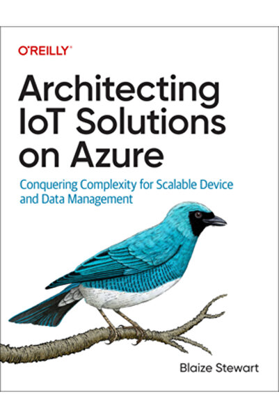OReilly Media Arhitectarea soluțiilor IoT pe Azure: Depășirea complexității p...