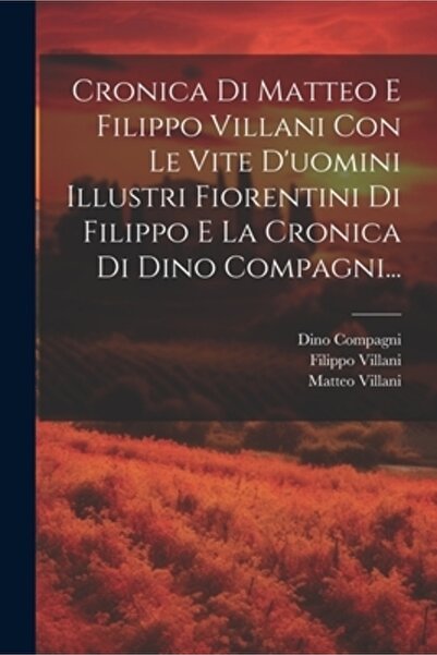Legare Street Pr Cronica Di Matteo E Filippo Villani Con Le Vite D'uomini Illustri Fiorentini Di Filippo E La Cronica