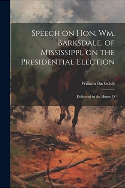 Legare Street Pr Discursul onorabilului Wm. Barksdale din Mississippi despre alegerile prezidențiale: rostit în Camera Reprezentanților