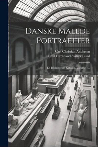 Legare Street Pr Danske Malede Portraetter: En Beskrivende Katalog Volume 1...