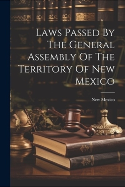 Legare Street Pr Laws Passed By The General Assembly Of The Territory Of New Mexico