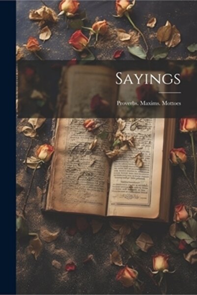 Legare Street Pr Sayings: Proverbs. Maxims. Mottoes