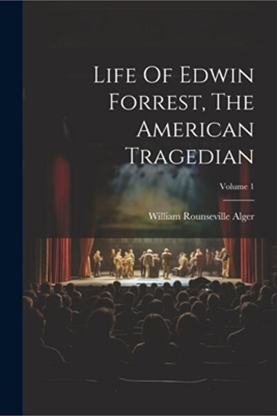 Legare Street Pr Viața lui Edwin Forrest, Tragedianul American; Volumul 1