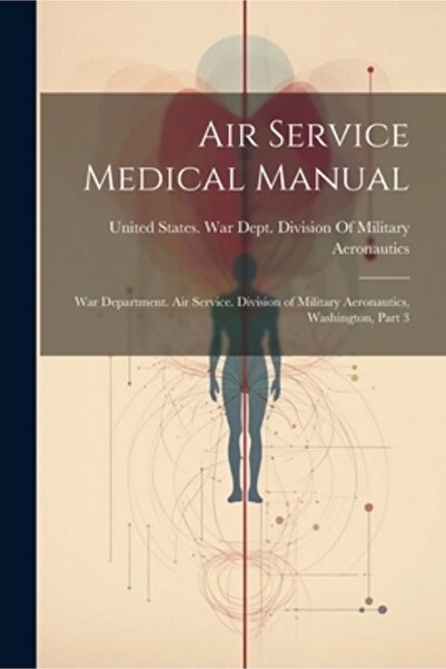 Legare Street Pr Air Service Medical Manual: War Department. Air Service. Division of Military Aeronautics Washingto