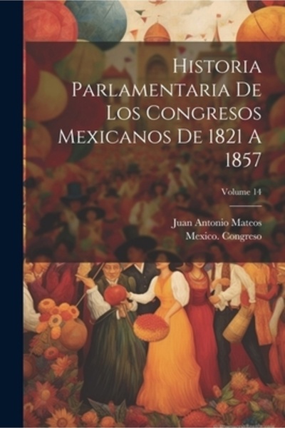 Legare Street Pr Historia Parlamentaria De Los Congresos Mexicanos De 1821 A ...