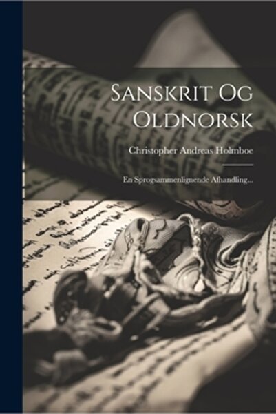 Legare Street Pr sanscrită Og Oldnorsk: En Sprogsammenlignende Afhandling...