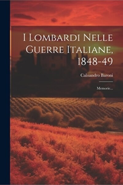 Legare Street Pr I Lombardi Nelle Guerre Italiane 1848-49: Memorie...