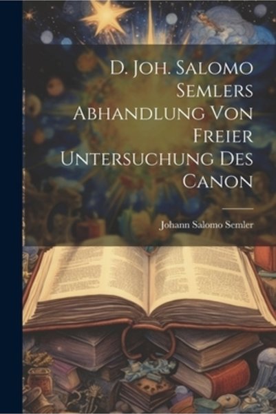 Legare Street Pr D. John. Salomo Semlers Abhandlung Von Freier Untersuchung D...