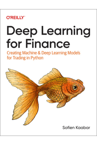 OReilly Media Deep Learning pentru Finanțe: Crearea de modele de Machine Learning și Deep Learning pentru tranzacționare în Python