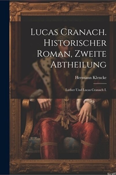 Legare Street Pr Lucas Cranach. Istoricul Roman Zweite Abtheilung: Luther și Lucas Cranach I.