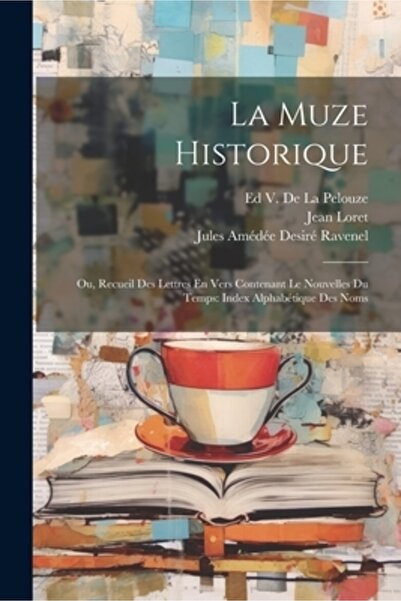 Legare Street Pr La Muze Historique: Ou Recueil Des Lettres En Vers Contenant Le Nouvelles Du Temps: Index Alphab