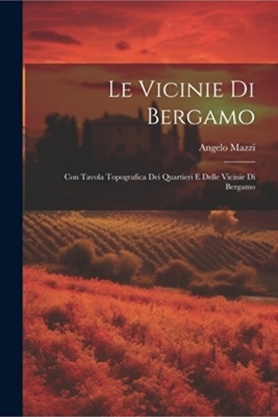 Legare Street Pr Le Vicinie Di Bergamo: Con Tavola Topografica Dei Quartieri E Delle Vicinie Di Bergamo