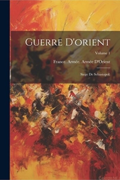 Legare Street Pr Guerre D'orient: Siege De Sebastopol: Volumul 1