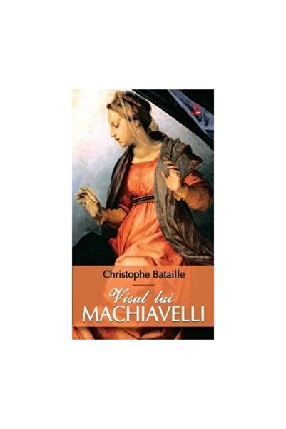 Editura Lider VISUL LUI MACHIAVELLI, Christophe Bataille