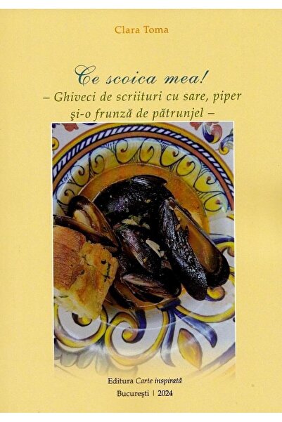 Editura Carte Inspirata Ce scoica mea! Ghiveci de scriituri cu sare, piper