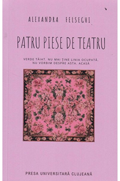 Editura Presa Universitara Clujeana Patru piese de teatru. Verde taiat. Nu ma...
