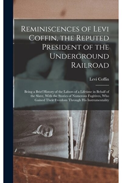Legare Street Pr Reminiscences of Levi Coffin, the Reputed President of the Underground Railroad: Being a Brief Histo