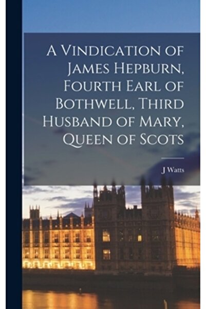 Legare Street Pr O justificare a lui James Hepburn, al patrulea conte de Bothwell, al treilea soț al Mariei, regina Scoției