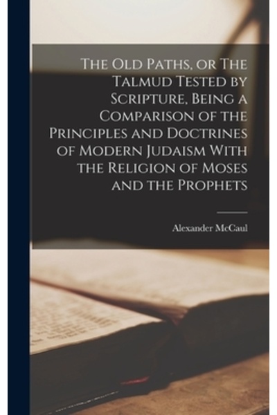 Legare Street Pr Vechile Căi, sau Talmudul testat de Scriptură, fiind o comparație a principiilor și doctrinelor