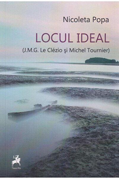 Editura Tracus Arte Locul ideal. (J.M.G. Le Clezio si Michel Tournier)