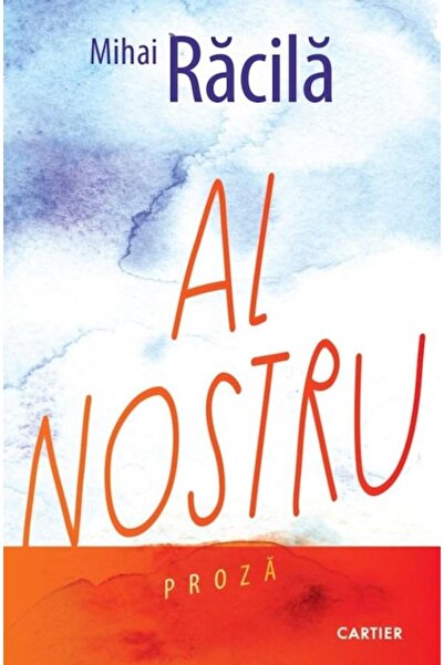 Editura Cartier Al nostru. Proza, Mihai Racila