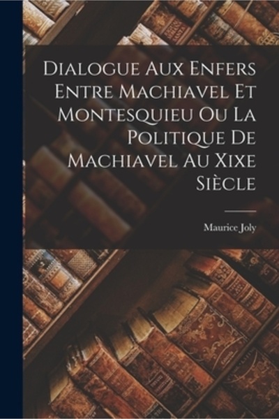 Legare Street Pr Dialogue Aux Enfers Entre Machiavel Et Montesquieu Ou La Politique De Machiavel Au Xixe Si