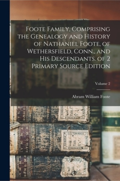 Legare Street Pr Familia Foote, cuprinzând genealogia și istoria lui Nathaniel Foote, din Wethersfield, Connecticut, și H