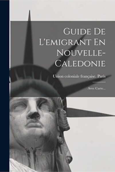 Legare Street Pr Guide De L'emigrant En Nouvelle-caledonie: Avec Carte...