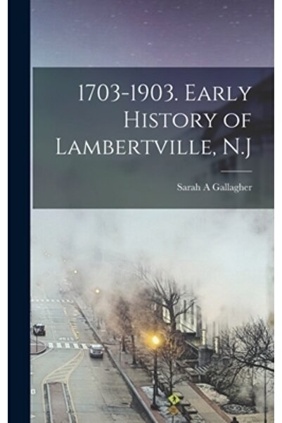 Legare Street Pr 1703-1903. Istoria timpurie a orașului Lambertville, New Jersey