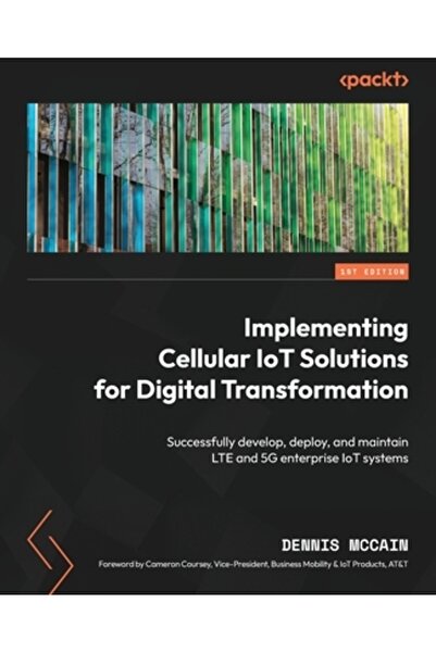 Packt Pub Implementarea soluțiilor IoT celulare pentru transformarea digitală: Dezvoltarea, implementarea și implementarea cu succes