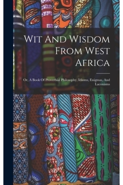 Legare Street Pr Wit And Wisdom From West Africa: Or, A Book Of Proverbial Ph...