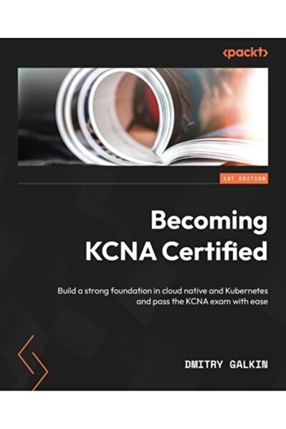 Packt Pub Obținerea certificării KCNA: Construiește o bază solidă în cloud native și Kubernetes și promovează examenul KCNA