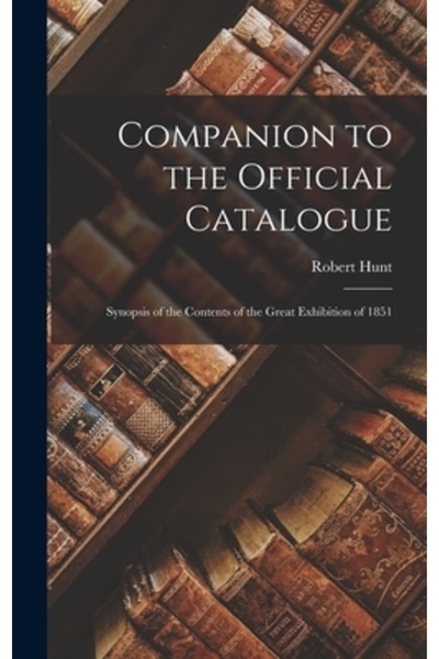 Legare Street Pr Însoțitor al catalogului oficial: Sinopsis al conținutului Marii Expoziții din 1851