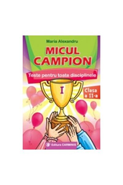 Editura Carminis Micul campion. Teste pentru toate disciplinele cla