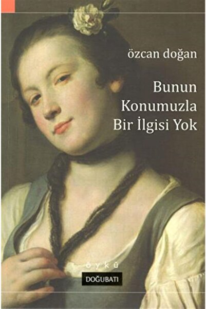 Doğu Batı Yayınları Bunun Konumuzla Bir Ilgisi Yok /özcan Doğan /
