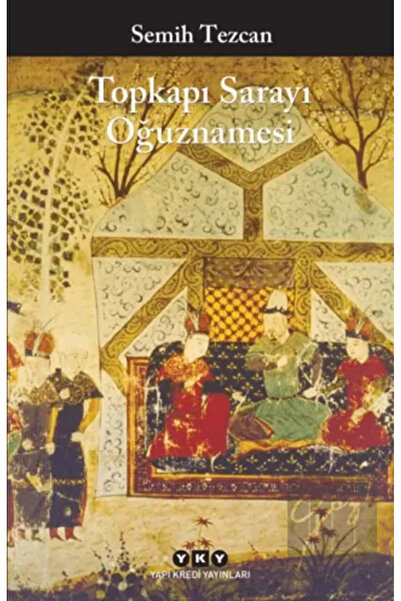 Yapı Kredi Yayınları Topkapı Sarayı Oğuznamesi Semih Tezcan 9789750846991